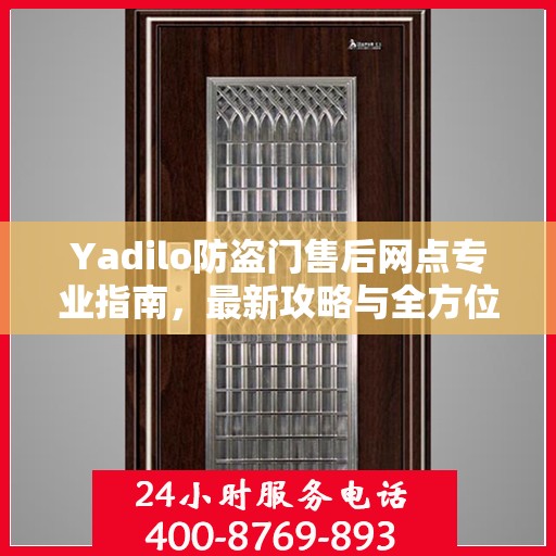 Yadilo防盗门售后网点专业指南，最新攻略与全方位服务支持