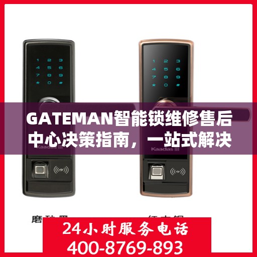 GATEMAN智能锁维修售后中心决策指南，一站式解决方案与保障服务体验