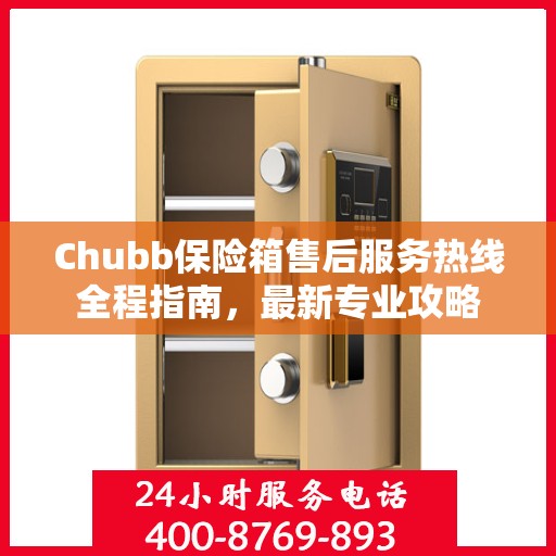 Chubb保险箱售后服务热线全程指南，最新专业攻略