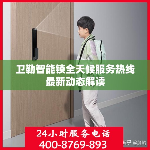 卫勒智能锁全天候服务热线最新动态解读