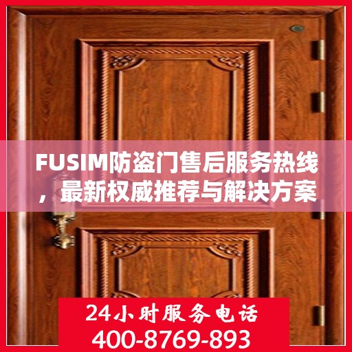 FUSIM防盗门售后服务热线，最新权威推荐与解决方案