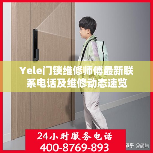 Yele门锁维修师傅最新联系电话及维修动态速览