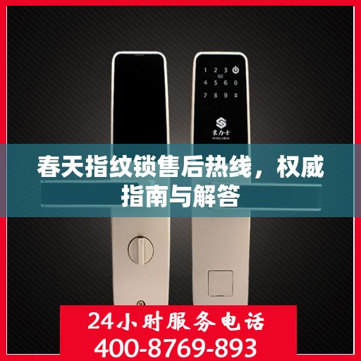 春天指纹锁售后热线，权威指南与解答