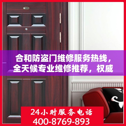 合和防盗门维修服务热线，全天候专业维修推荐，权威推荐！