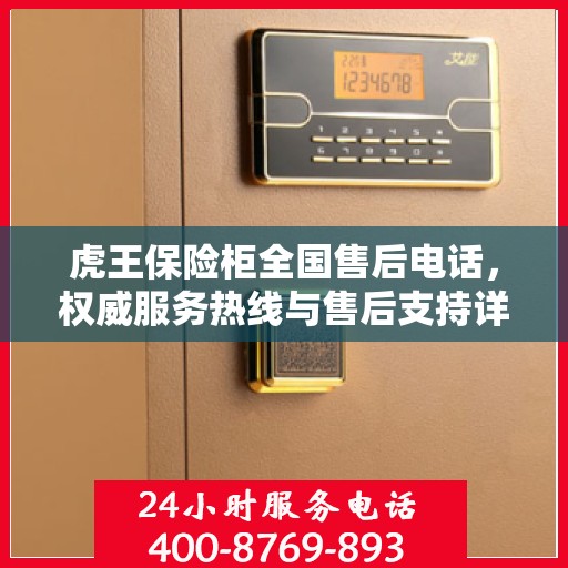 虎王保险柜全国售后电话，权威服务热线与售后支持详解