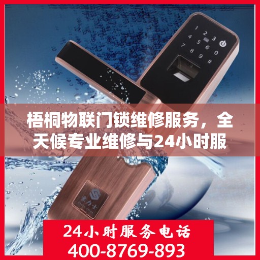 梧桐物联门锁维修服务，全天候专业维修与24小时服务电话权威指南