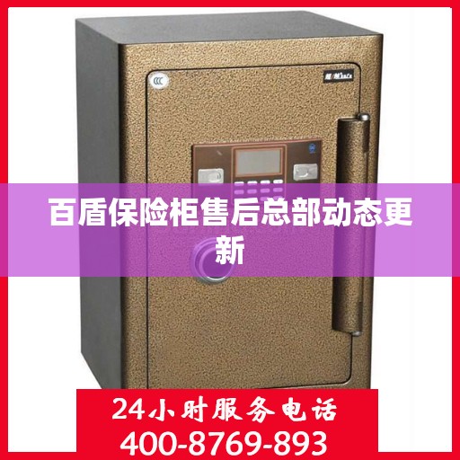 百盾保险柜售后总部动态更新