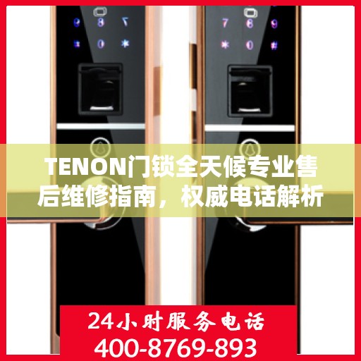 TENON门锁全天候专业售后维修指南，权威电话解析
