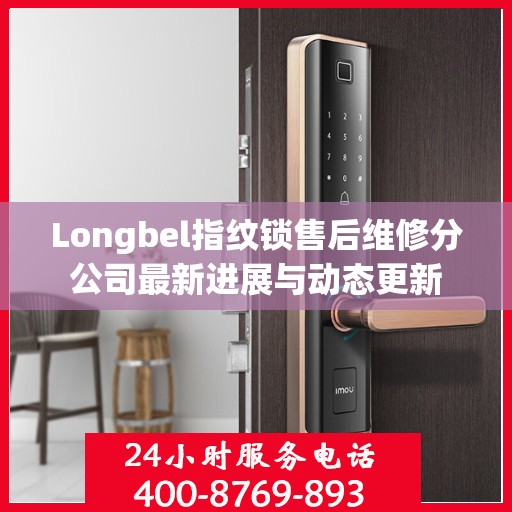 Longbel指纹锁售后维修分公司最新进展与动态更新