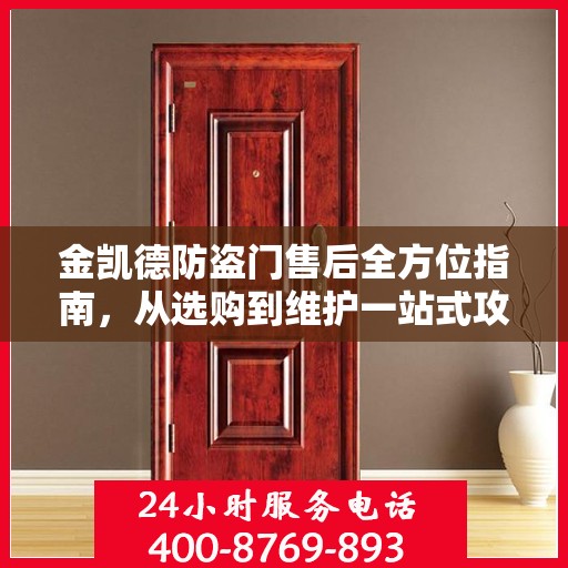 金凯德防盗门售后全方位指南，从选购到维护一站式攻略
