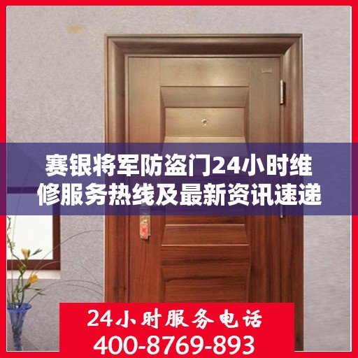 赛银将军防盗门24小时维修服务热线及最新资讯速递