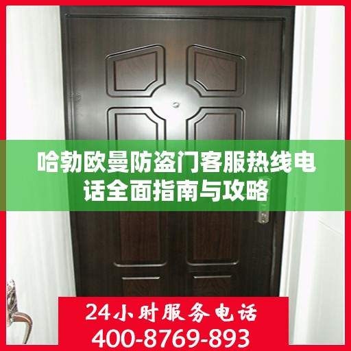 哈勃欧曼防盗门客服热线电话全面指南与攻略