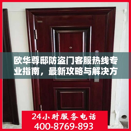 欧华尊邸防盗门客服热线专业指南，最新攻略与解决方案