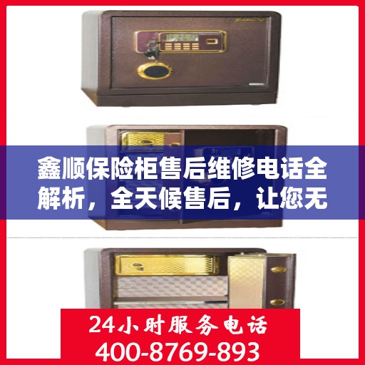 鑫顺保险柜售后维修电话全解析，全天候售后，让您无忧！