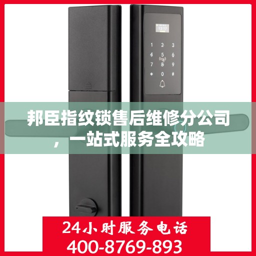 邦臣指纹锁售后维修分公司，一站式服务全攻略