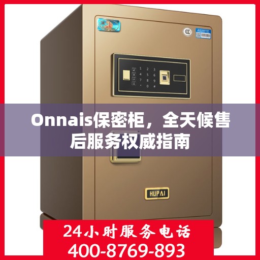 Onnais保密柜，全天候售后服务权威指南