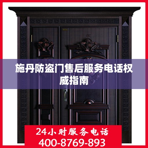 施丹防盗门售后服务电话权威指南