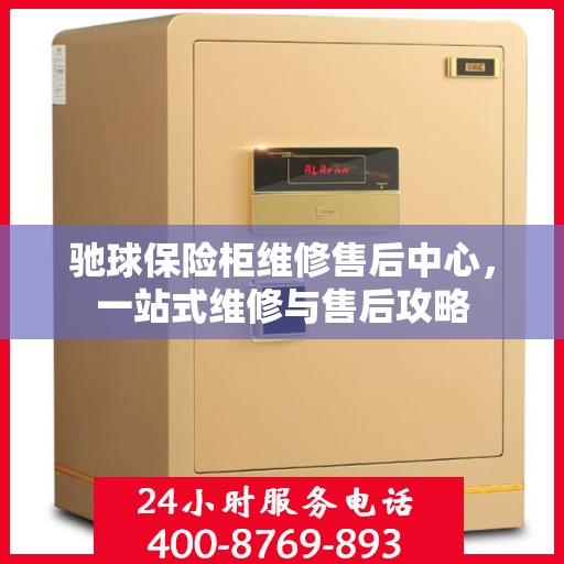 驰球保险柜维修售后中心，一站式维修与售后攻略