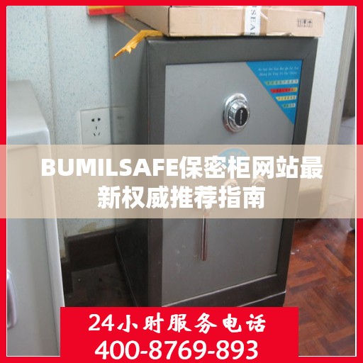 BUMILSAFE保密柜网站最新权威推荐指南