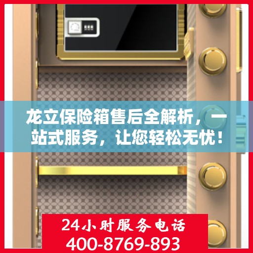 龙立保险箱售后全解析，一站式服务，让您轻松无忧！