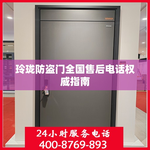 玲珑防盗门全国售后电话权威指南