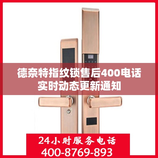 德奈特指纹锁售后400电话实时动态更新通知