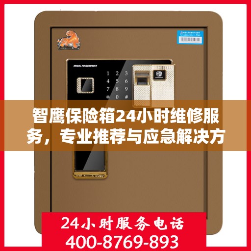 智鹰保险箱24小时维修服务，专业推荐与应急解决方案