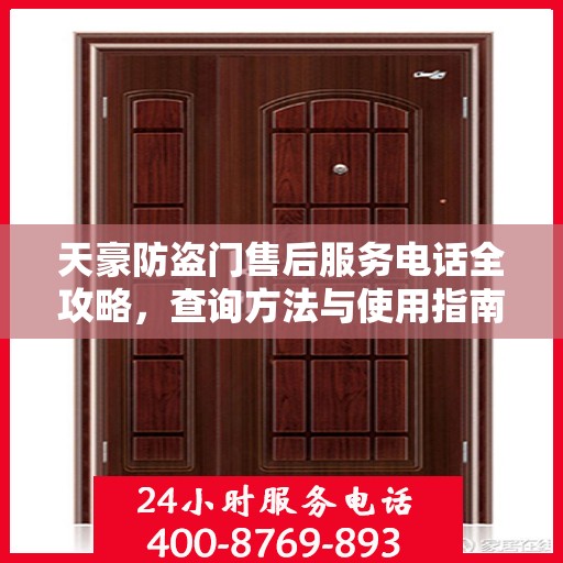 天豪防盗门售后服务电话全攻略，查询方法与使用指南