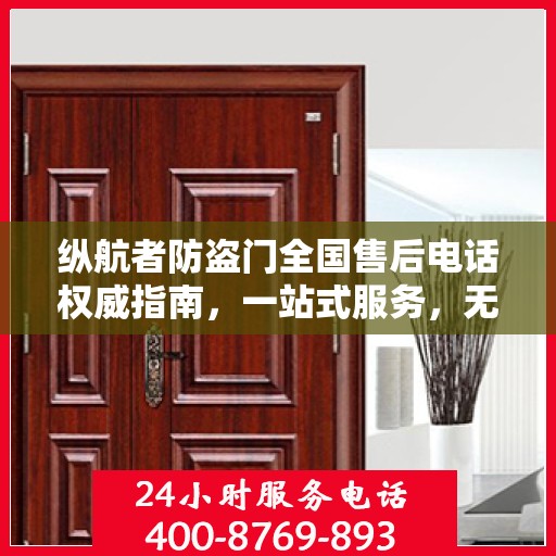 纵航者防盗门全国售后电话权威指南，一站式服务，无忧售后体验！