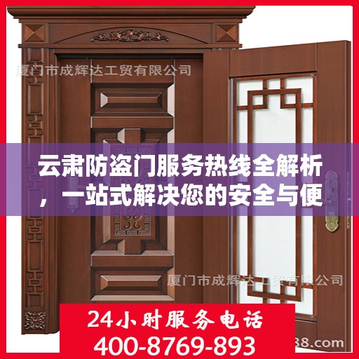 云肃防盗门服务热线全解析，一站式解决您的安全与便捷需求