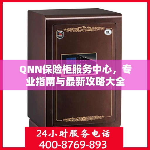 QNN保险柜服务中心，专业指南与最新攻略大全
