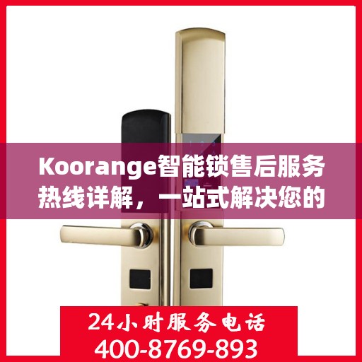 Koorange智能锁售后服务热线详解，一站式解决您的疑问与需求