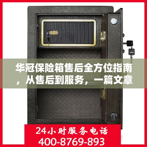 华冠保险箱售后全方位指南，从售后到服务，一篇文章全解析！