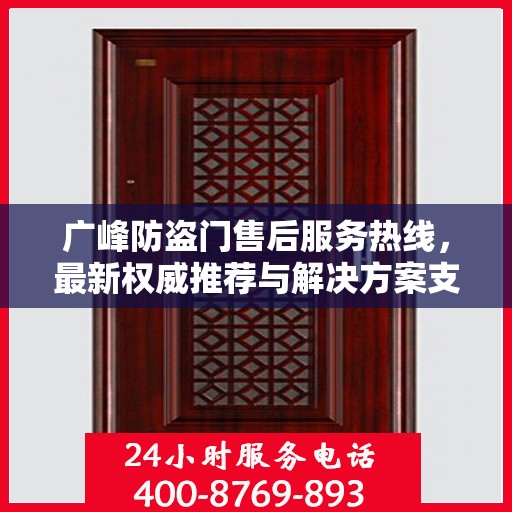 广峰防盗门售后服务热线，最新权威推荐与解决方案支持
