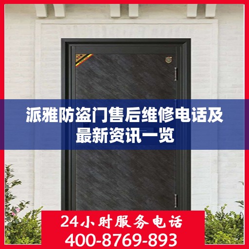 派雅防盗门售后维修电话及最新资讯一览