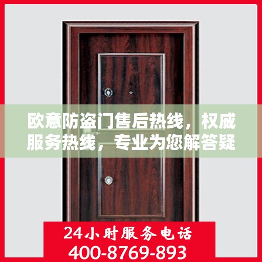 欧意防盗门售后热线，权威服务热线，专业为您解答疑虑