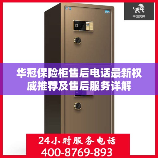 华冠保险柜售后电话最新权威推荐及售后服务详解