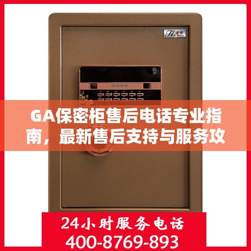 GA保密柜售后电话专业指南，最新售后支持与服务攻略