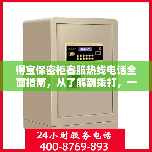 得宝保密柜客服热线电话全面指南，从了解到拨打，一站式攻略
