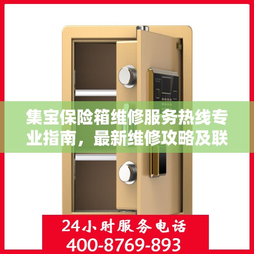 集宝保险箱维修服务热线专业指南，最新维修攻略及联系电话