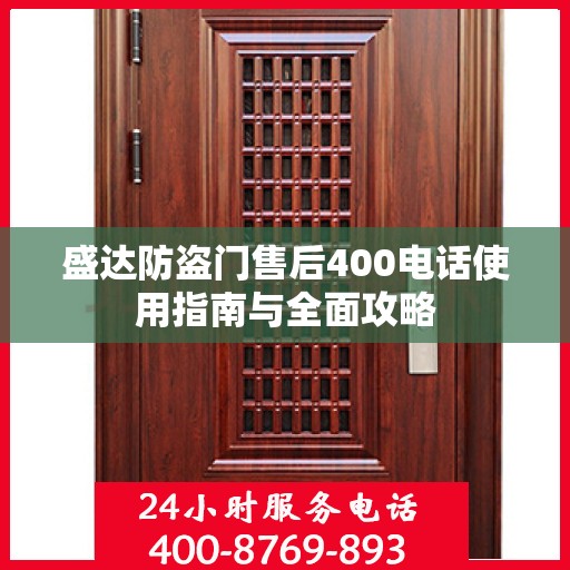 盛达防盗门售后400电话使用指南与全面攻略