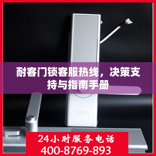 耐客门锁客服热线，决策支持与指南手册