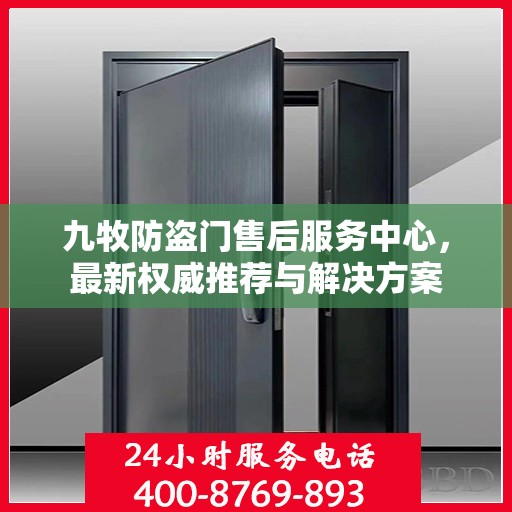 九牧防盗门售后服务中心，最新权威推荐与解决方案