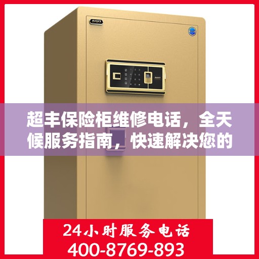 超丰保险柜维修电话，全天候服务指南，快速解决您的故障问题