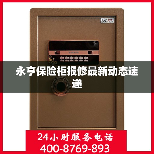 永亨保险柜报修最新动态速递