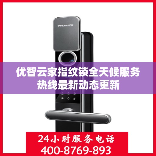 优智云家指纹锁全天候服务热线最新动态更新