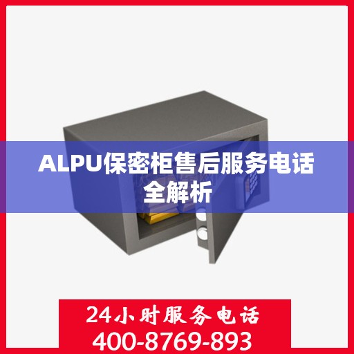 ALPU保密柜售后服务电话全解析