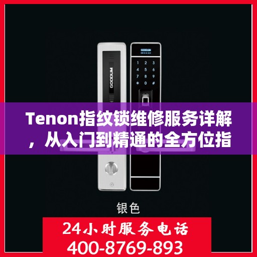 Tenon指纹锁维修服务详解，从入门到精通的全方位指南