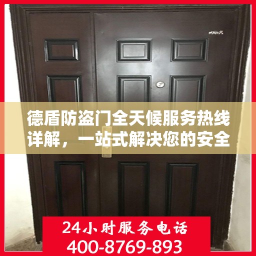 德盾防盗门全天候服务热线详解，一站式解决您的安全需求