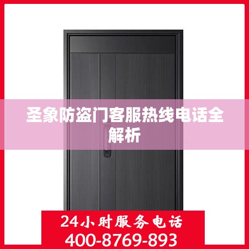 圣象防盗门客服热线电话全解析